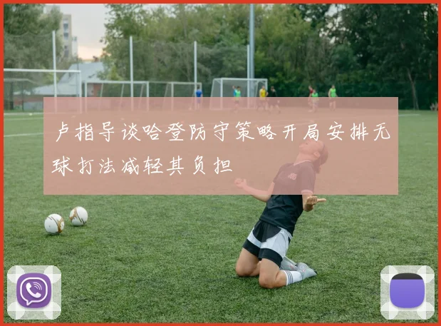 卢指导谈哈登防守策略开局安排无球打法减轻其负担