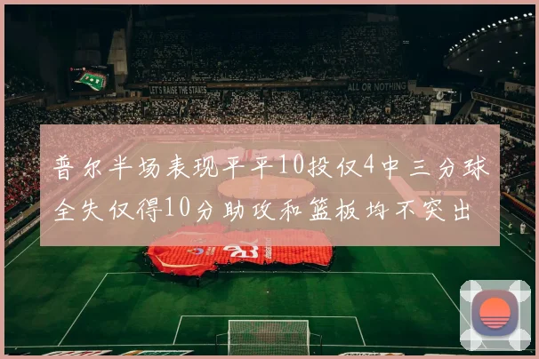 普尔半场表现平平10投仅4中三分球全失仅得10分助攻和篮板均不突出
